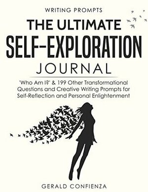 Writing Prompts: The Ultimate Self Exploration Journal. 'Who Am I?' and 199 Other Transformational Questions and Creative Writing Prompts for Self Reflection and Personal Enlightenment by Gerald Confienza