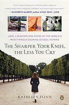 The Sharper Your Knife, the Less You Cry by Kathleen Flinn
