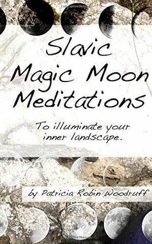 Slavic Magic moon Meditations by Patricia Robin Woodruff