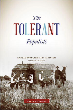 The Tolerant Populists, Second Edition: Kansas Populism and Nativism by Walter Nugent