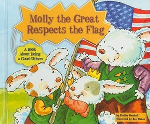 Molly the Great Respects the Flag: A Book about Being a Good Citizen by Shelley Marshall