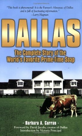 Dallas: The Complete Story of the World's Favorite Prime-Time Soap by David Jacobs, Barbara A. Curran, Victoria Principal