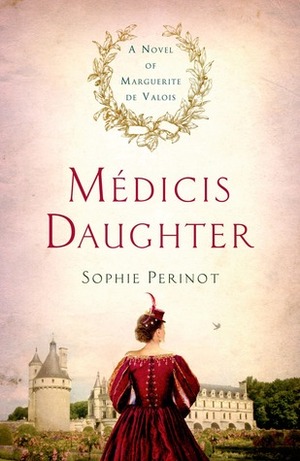 Médicis Daughter: A Novel of Marguerite de Valois by Sophie Perinot