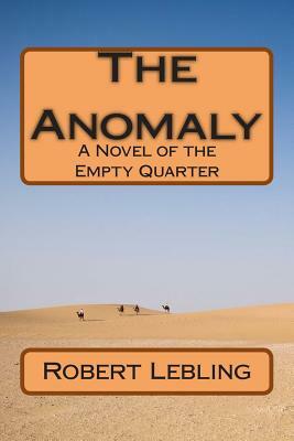 The Anomaly: A Novel of the Empty Quarter by Robert W. Lebling