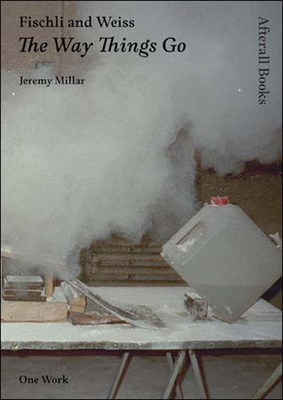 Fischli and Weiss: The Way Things Go by Jeremy Millar