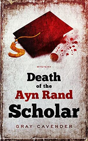 Death of the Ayn Rand Scholar: Mystery by Gray Cavender