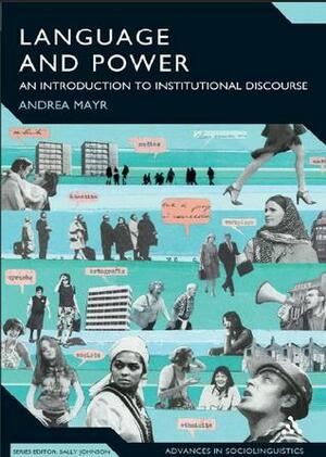 Language and Power: An Introduction to Institutional Discourse by Andrea Mayr