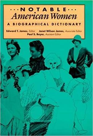 Notable American Women: A Biographical Dictionary: Notable American Women, 1607-1950: A Biographical Dictionary. THREE VOLUMES by Edward T. James, Janet W. James, Paul S. Boyer, Janet Wilson James
