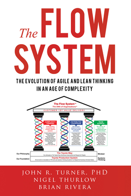 The Flow System: The Evolution of Agile and Lean Thinking in an Age of Complexity by John Turner, Nigel Thurlow, Brian Rivera