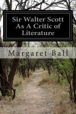 Sir Walter Scott As A Critic of Literature by Margaret Ball