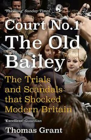 Court Number One: The Old Bailey Trials that Defined Modern Britain by Thomas Grant