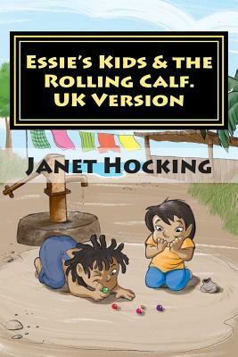 Essie's Kids & The Rolling Calf. UK Version by Janet M. Hocking, Luke a. M. Brown