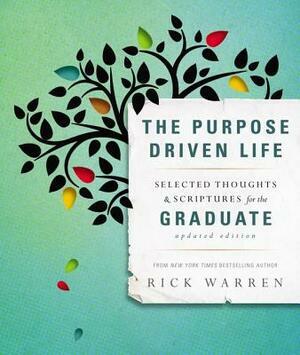 The Purpose Driven Life: Selected Thoughts & Scriptures for the Graduate by Rick Warren