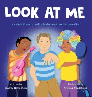 Look at Me: a celebration of self, playfulness, and exploration by Audrey Beth Stein, Kristina Neudakhina