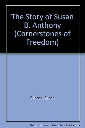 The Story of Susan B. Anthony by Susan Clinton