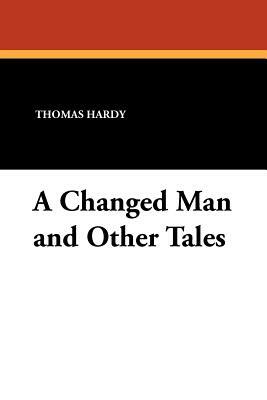 A Changed Man and Other Tales by Thomas Hardy