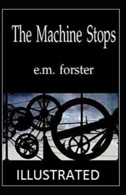 The Machine Stops Illustrated by E.M. Forster