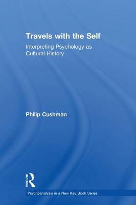 Travels with the Self: Interpreting Psychology as Cultural History by Philip Cushman