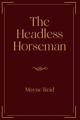 The Headless Horseman: Exclusive Edition by Mayne Reid