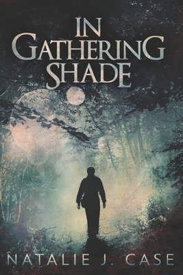 In Gathering Shade: Large Print Edition by Natalie J. Case