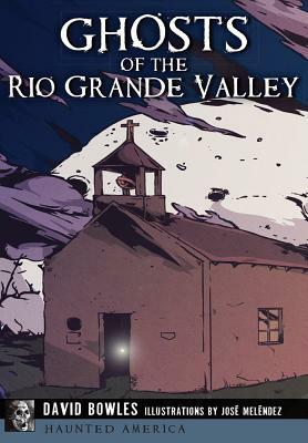 Ghosts of the Rio Grande Valley by David Bowles, José Meléndez