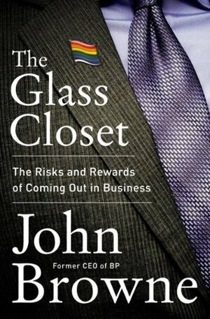 The Glass Closet: Why Coming Out is Good Business by John Browne