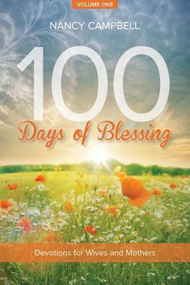 100 Days of Blessing, Volume One: Devotions for Wives and Mothers by Nancy Campbell