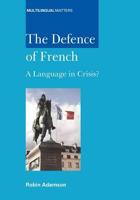 The Defence of French: A Language in Crisis? by Robin Adamson