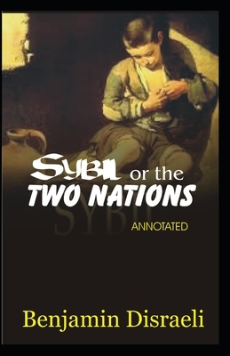 Sybil or The Two Nations Annotated by Benjamin Disraeli