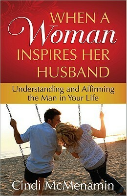 When a Woman Inspires Her Husband: Understanding and Affirming the Man in Your Life by Cindi McMenamin