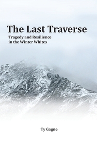 The Last Traverse; Tragedy and Resilience in the Winter Whites by Ty Gagne