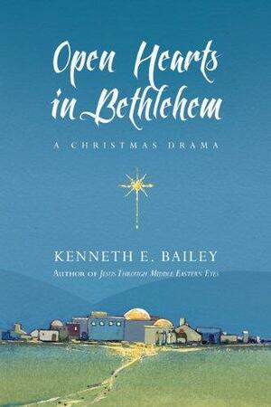 Open Hearts in Bethlehem: A Christmas Drama by Kenneth E. Bailey