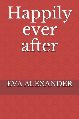 Happily ever after by Eva Alexander