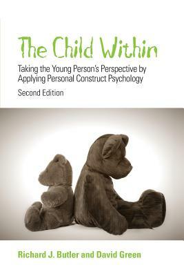 The Child Within: Taking the Young Person's Perspective by Applying Personal Construct Psychology by David R. Green, Richard Butler