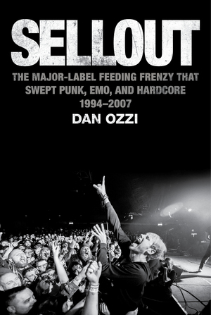 Sellout: The Major Label Feeding Frenzy That Swept Punk, Emo, and Hardcore by Dan Ozzi