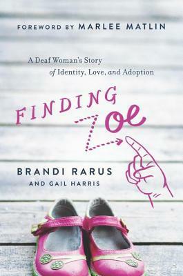 Finding Zoe: A Deaf Woman's Story of Identity, Love, and Adoption by Brandi Rarus, Gail Harris, Marlee Matlin