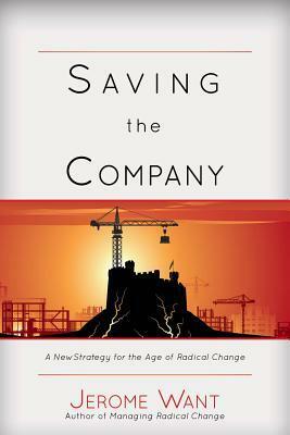 Saving the Company: A New Strategy For The Age Of Radical Change by Jerome Want
