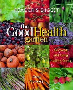 The Good Health Garden: Growing And Using Healing Foods by Anne McIntyre