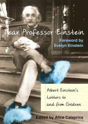 Dear Professor Einstein: Albert Einstein's Letters to and from Children by Evelyn Einstein, Alice Calaprice, Albert Einstein, Robert Schulmann