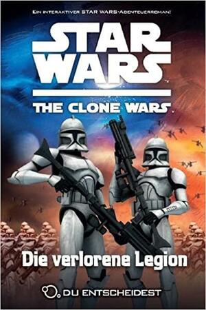 Star wars - the clone wars: du entscheidest: Die verlorene Legion / [by Jake T. Forbes. Übers.: Marc Winter] by Jake T. Forbes