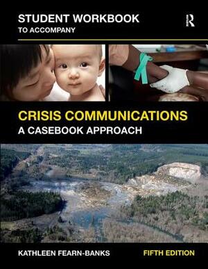 Student Workbook to Accompany Crisis Communications: A Casebook Approach by Kathleen Fearn-Banks