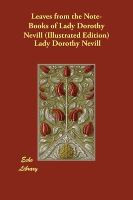 Leaves from the Note-Books of Lady Dorothy Nevill (Illustrated Edition) by Lady Dorothy Nevill