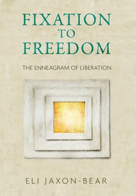 Fixation to Freedom: The Enneagram of Liberation by Eli Jaxon-Bear