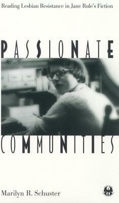 Passionate Communities: Reading Lesbian Resistance in Jane Rule's Fiction by Marilyn R. Schuster