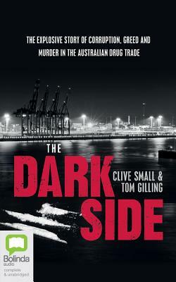 The Dark Side: The Explosive Story of Corruption, Greed and Murder in the Australian Drug Trade by Tom Gilling, Clive Small