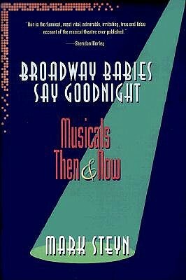 Broadway Babies Say Goodnight: Musicals Then and Now by Mark Steyn