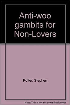 Anti-woo, the first lifemanship guide : the lifeman's improved primer for non-lovers, with special chapters on who not to love, falling out of love, avoidance gambits, and Coad-Sanderson's scale of progressive rifts by Stephen Potter