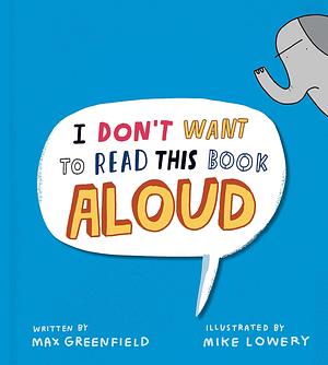 I Don't Want to Read This Book Aloud by Mike Lowery, Max Greenfield