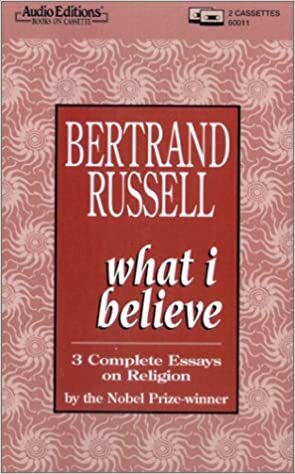 What I Believe: 3 Complete Essays On Religion by Bertrand Russell
