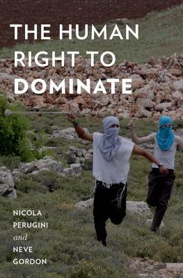 The Human Right to Dominate by Neve Gordon, Nicola Perugini